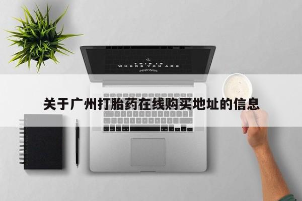 流产药网上专门卖店微信关于广州打胎药在线购买地址的信息