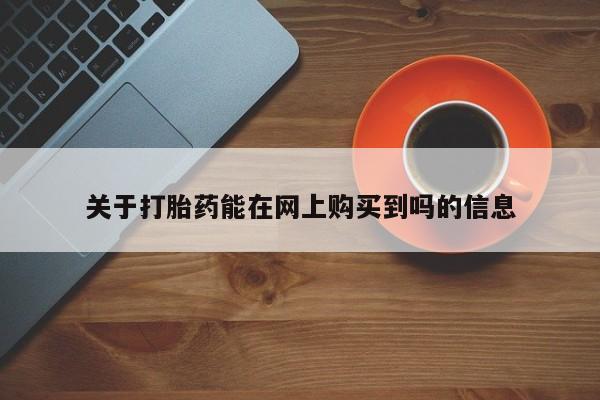 流产药网上专门卖店微信关于打胎药能在网上购买到吗的信息