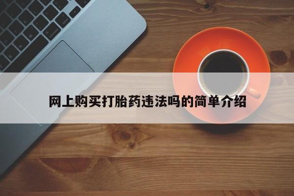 流产药网上专门卖店微信网上购买打胎药违法吗的简单介绍