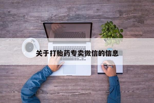 流产药网上专门卖店微信关于打胎药专卖微信的信息