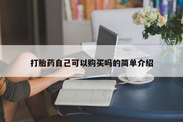 流产药网上专门卖店微信打胎药自己可以购买吗的简单介绍