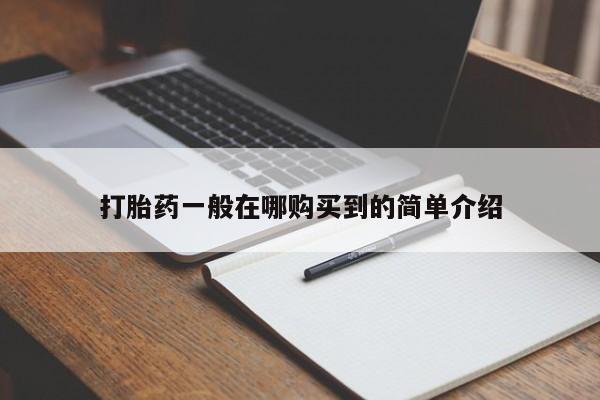 流产药网上专门卖店微信打胎药一般在哪购买到的简单介绍