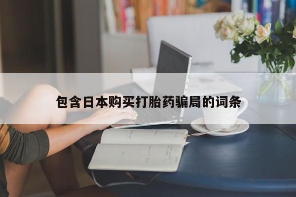 流产药网上专门卖店微信包含日本购买打胎药骗局的词条
