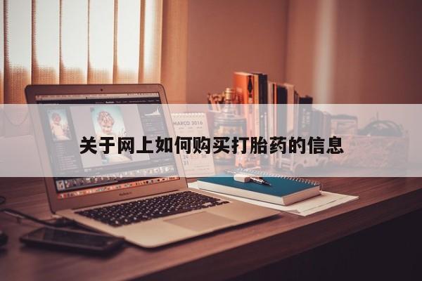 流产药网上专门卖店微信关于网上如何购买打胎药的信息