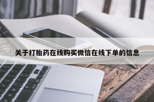 流产药网上专门卖店微信关于打胎药在线购买微信在线下单的信息