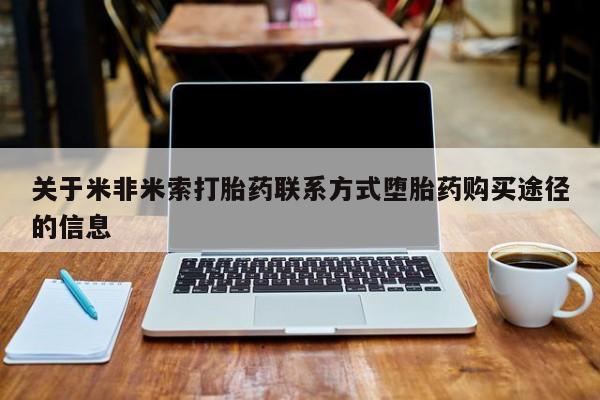 流产药网上专门卖店微信关于米非米索打胎药联系方式堕胎药购买途径的信息